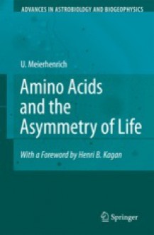 Amino Acids and the Asymmetry of Life: Caught in the Act of Formation - Uwe Meierhenrich, Henri B. Kagan