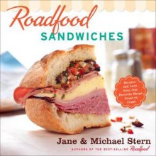 Roadfood Sandwiches: Recipes and Lore from Our Favorite Shops Coast to Coast - Jane Stern, Michael Stern