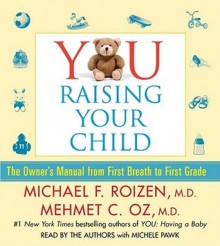 YOU: Raising Your Child: The Owner's Manual from First Breath to First Grade - Michael F. Roizen, Mehmet C. Oz, Michele Pawk