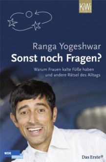 Sonst noch Fragen?: Warum Frauen kalte Füße haben und andere Rätsel - Ranga Yogeshwar