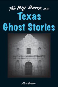 The Big Book of Texas Ghost Stories - Alan Brown