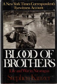 Blood of Brothers: Life and War in Nicaragua - Stephen Kinzer