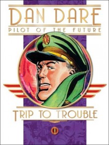 Classic Dan Dare: Trip to Trouble - Frank Hampson, Frank Bellamy