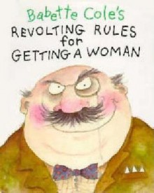 Revolting Rules for Getting a Woman - Babette Cole