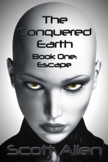 The Conquered Earth Book One: Escape - Scott Allen