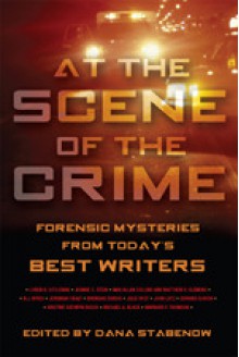 At the Scene of the Crime: Forensic Mysteries from Today's Best Writers - Dana Stabenow, Stabenow Dana