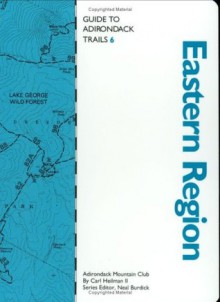 Guide to Adirondack Trails: Eastern Region (The Forest Preserve, Vol. 6) (The Forest Preserve Series, Vol 6) - Carl E. Heilman II