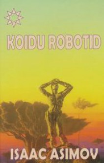 Koidu robotid - Isaac Asimov, Johannes Kärp