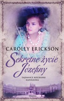 Sekretne życie Józefiny - Carolly Erickson, Barbara Korzon