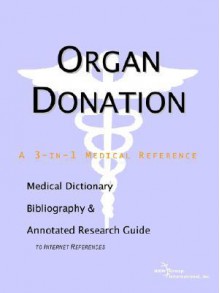 Organ Donation - A Medical Dictionary, Bibliography, and Annotated Research Guide to Internet References - ICON Health Publications