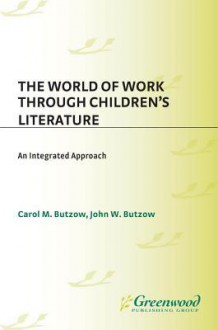 The World of Work Through Children's Literature: An Integrated Approach - Carol M. Butzow, John W. Butzow