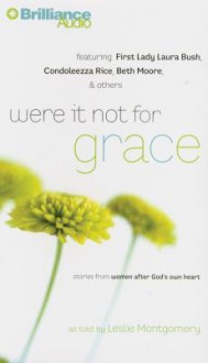 Were It Not for Grace: Stories from Women After God's Own Heart - Leslie Montgomery, Sandra Burr