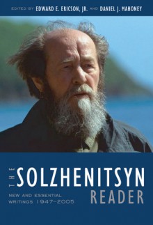 The Solzhenitsyn Reader: New and Essential Writings, 1947-2005 - Edward E. Ericson Jr., Aleksandr Solzhenitsyn