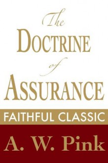 The Doctrine of Assurance (Arthur Pink Collection) - Arthur W. Pink