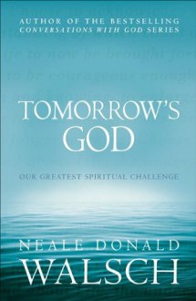 Tomorrow's God: Our Greatest Spiritual Challenge (Conversations with God) - Neale Donald Walsch