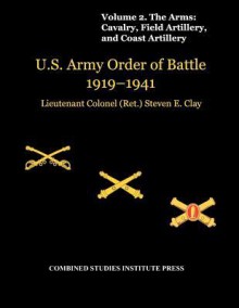 United States Army Order of Battle 1919-1941. Volume II. the Arms: Cavalry, Field Artillery, and Coast Artillery - Steven E. Clay, Combat Studies Institute Press