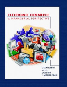 Electronic Commerce: A Managerial Perspective - Efraim Turban, Jae Kyu Lee, Jae Kuy Lee