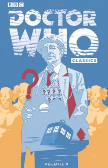 Doctor Who Classics, Volume 9 - Richard Starkings, John Carnell, Alan Grant, John Tomlinson, Paul Cornell, John Freeman, Dan Abnett, Andrew Donkin, Graham S Brand, Ian Rimmer, Doug Braithwaite, Dave Elliott, Andy Lanning, John Higgins, Kevin Hopgood, Martin Griffiths, Cam Smith, Lee Sullivan, John Ridgwa