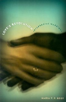 Love's Revolution: Interracial Marriage - Maria P.P. Root