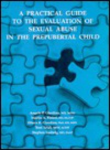 A Practical Guide to the Evaluation of Sexual Abuse in the Prepubertal Child - Angelo P. Giardino, Eileen Giardino