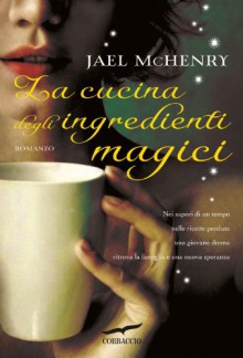 La cucina degli ingredienti magici - Jael McHenry, Elisabetta De Medio