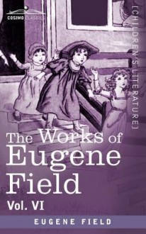 The Works of Eugene Field Vol. VI: Echoes from the Sabine Farm - Eugene Field