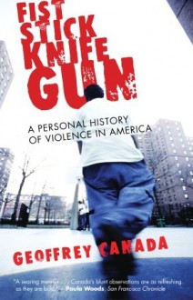 Fist Stick Knife Gun: A Personal History of Violence in America - Geoffrey Canada