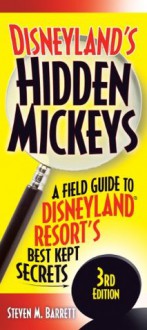 Disneyland's Hidden Mickeys: A Field Guide to the Disneyland Resort's Best-Kept Secrets - Steven Barrett