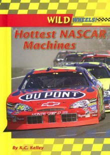 Hottest Nascar Machines (Wild Wheels!) - K.C. Kelley