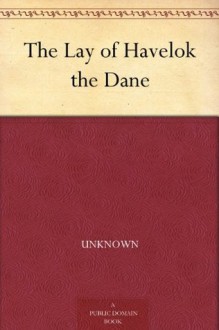 The Lay of Havelok the Dane - Unknown, Frederic Madden, Walter W. (Walter William) Skeat