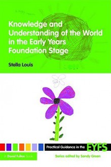 Knowledge and Understanding of the World in the Early Years Foundation Stage - Sandy Green, Stella Louis