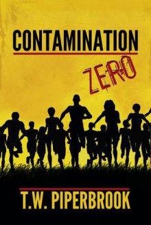 Contamination Zero (Post-Apocalyptic Zombie Series) - T.W. Piperbrook