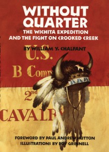 Without Quarter: The Wichita Expedition and the Fight on Crooked Creek - William Y. Chalfant