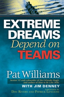 Extreme Dreams Depend on Teams - Pat Williams, Patrick Lencioni, Doc Rivers