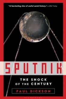 Sputnik: The Shock of the Century - Paul Dickson