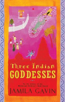 Three Indian Goddesses: The Stories of Kali, Sita/Lakshmi and Durga - Jamila Gavin