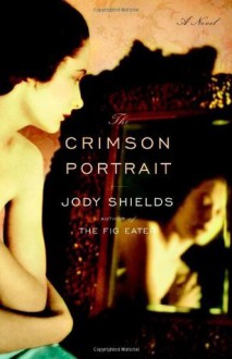 The Crimson Portrait: A Novel - Jody Shields