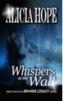 Whispers at the Wall (The Brande Legacy) - Alicia Hope