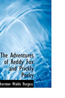 The Adventures of Reddy Fox and Prickly Porky - Thornton W. Burgess