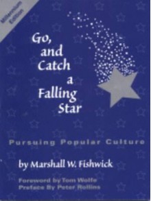 Go, and Catch a Falling Star: Pursuing Popular Culture - Marshall William Fishwick