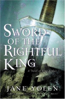 Sword of the Rightful King: A Novel of King Arthur - Jane Yolen