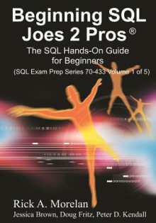 Beginning SQL Joes 2 Pros: The SQL Hands-On Guide for Beginners - Rick A. Morelan, Jessica Brown, Doug Fritz, Peter D. Kendall