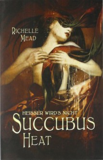 Succubus Heat: Heisser wird´s nicht - Richelle Mead, Katrin Reichardt