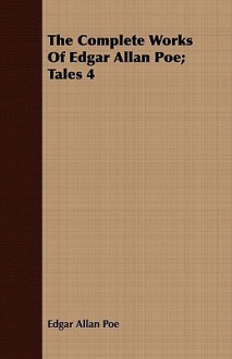 The Complete Works, Vol 4: Tales - Edgar Allan Poe