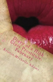 Diary of a High Class Prostitute: February: Scarlett Series Book 2 - Kristin Michelle Adams