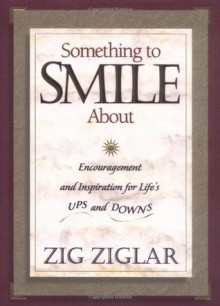 Something to Smile About: Encouragement and Inspiration for Life's Ups and Downs - Zig Ziglar