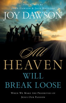 All Heaven Will Break Loose: When We Make the Priorities of Jesus Our Pursuit - Joy Dawson, John Dawson, Jack Hayford