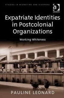 Expatriate Identities in Postcolonial Organizations: Working Whiteness - Pauline Leonard