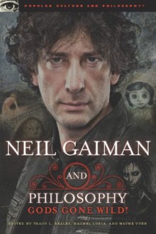 Neil Gaiman and Philosophy: Gods Gone Wild! (Popular Culture and Philosophy) - Tracy L. Bealer, Rachel Luria, Wayne Yuen