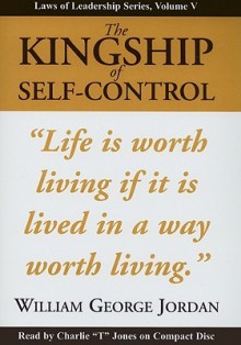 The kingship of self-control [from Self-control, its kingship and majesty ... - William George Jordan